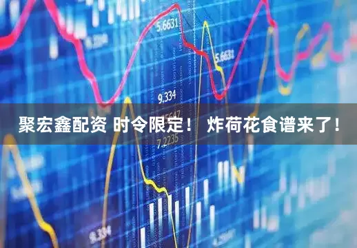 聚宏鑫配资 时令限定！ 炸荷花食谱来了！